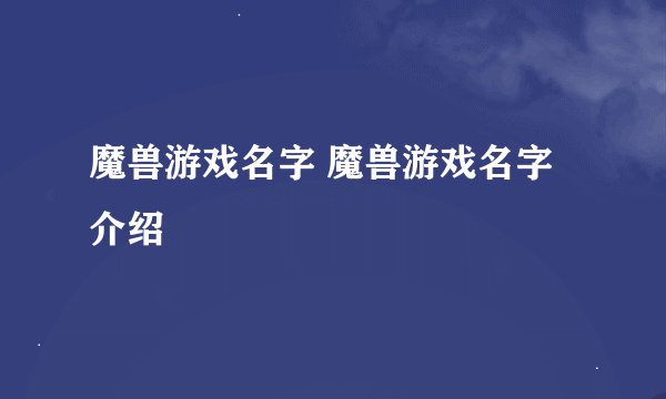 魔兽游戏名字 魔兽游戏名字介绍