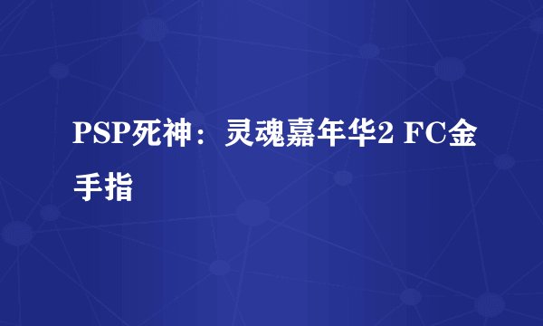 PSP死神：灵魂嘉年华2 FC金手指