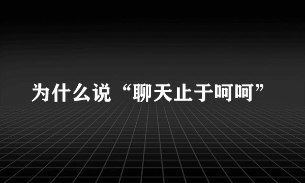为什么说“聊天止于呵呵”