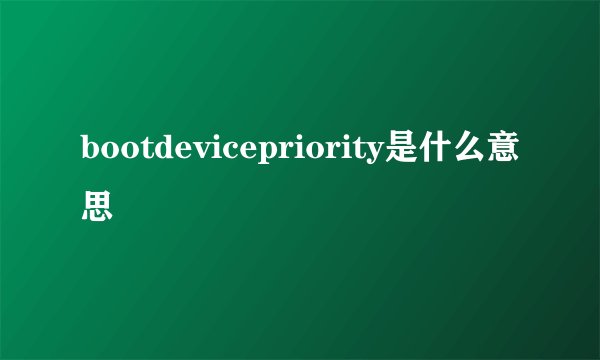 bootdevicepriority是什么意思