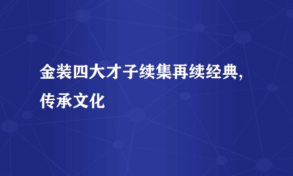 金装四大才子续集再续经典,传承文化