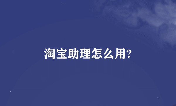 淘宝助理怎么用?