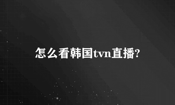 怎么看韩国tvn直播?