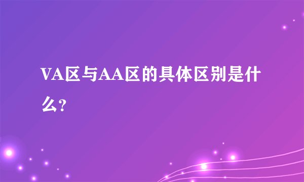 VA区与AA区的具体区别是什么？
