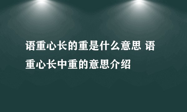 语重心长的重是什么意思 语重心长中重的意思介绍