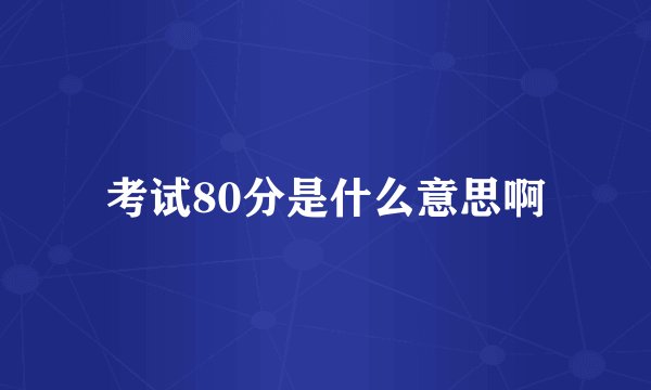考试80分是什么意思啊