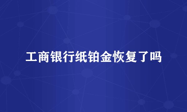 工商银行纸铂金恢复了吗