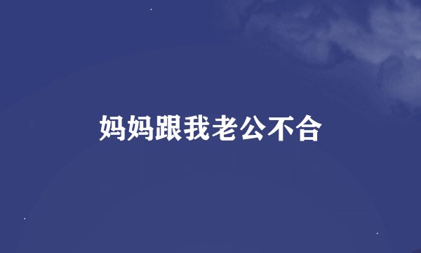 妈妈跟我老公不合