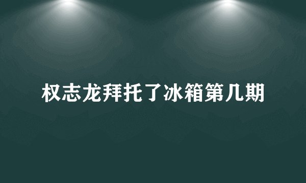 权志龙拜托了冰箱第几期