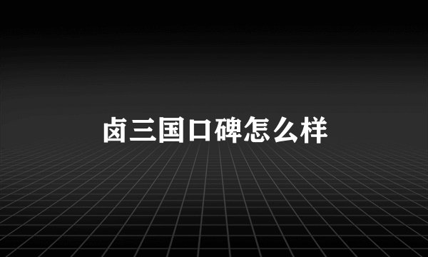 卤三国口碑怎么样