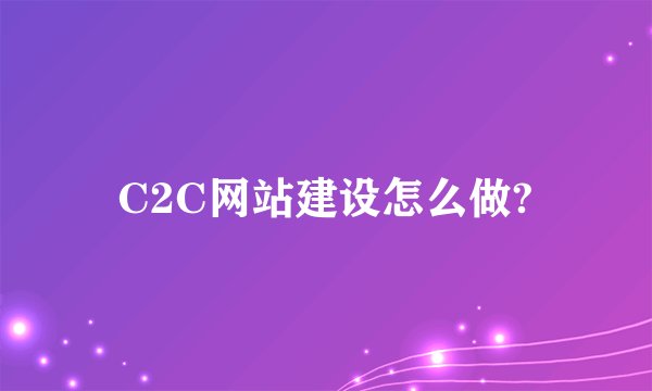 C2C网站建设怎么做?