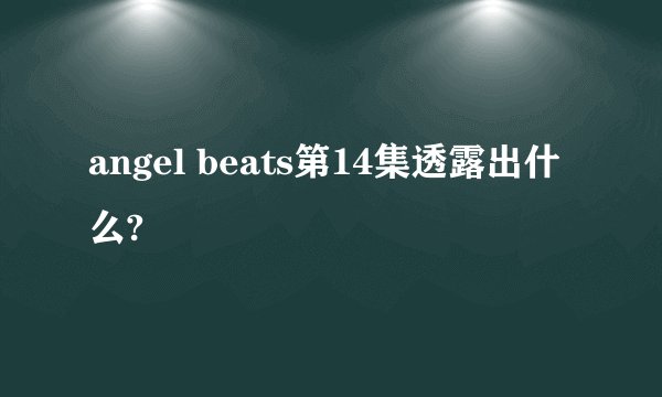 angel beats第14集透露出什么?