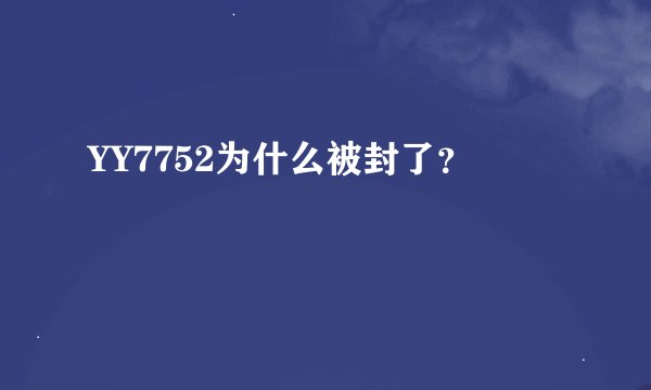 YY7752为什么被封了?