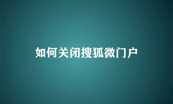 如何关闭搜狐微门户