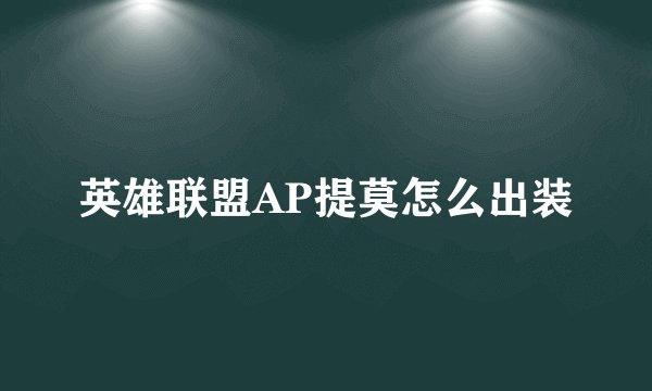 英雄联盟AP提莫怎么出装