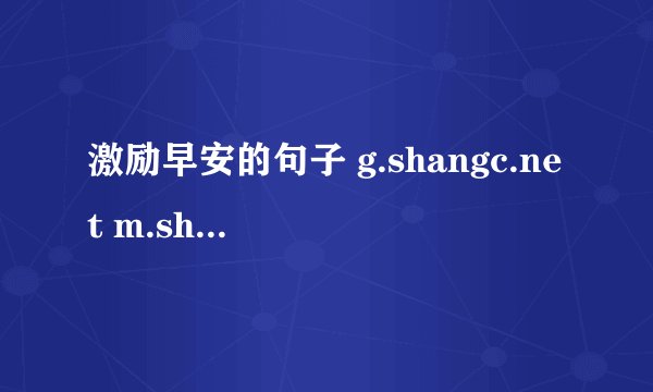 激励早安的句子 g.shangc.net m.shangc.net