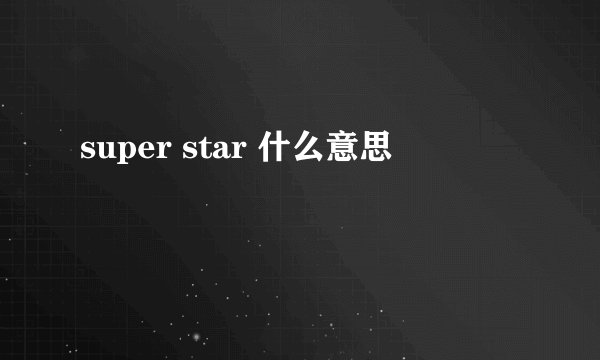 super star 什么意思