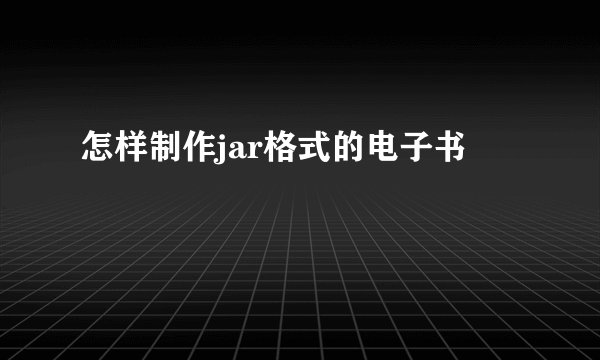 怎样制作jar格式的电子书