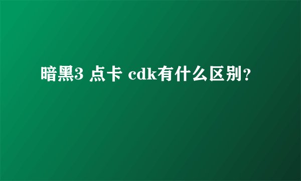 暗黑3 点卡 cdk有什么区别？