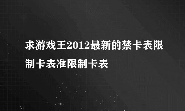 求游戏王2012最新的禁卡表限制卡表准限制卡表