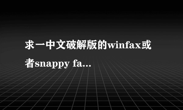 求一中文破解版的winfax或者snappy fax 。一定要能用，否则不给分.....