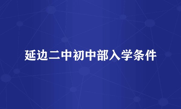延边二中初中部入学条件