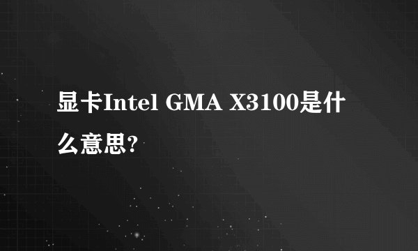显卡Intel GMA X3100是什么意思?