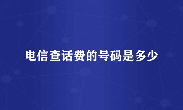 电信查话费的号码是多少