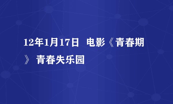 12年1月17日  电影《青春期 》 青春失乐园