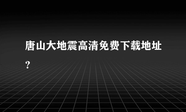 唐山大地震高清免费下载地址？