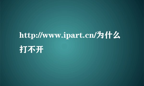 http://www.ipart.cn/为什么打不开