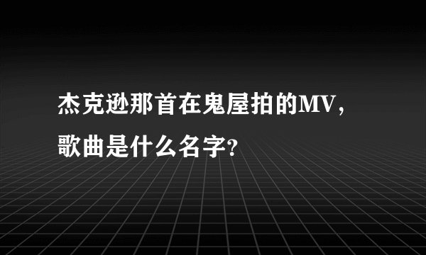 杰克逊那首在鬼屋拍的MV，歌曲是什么名字？