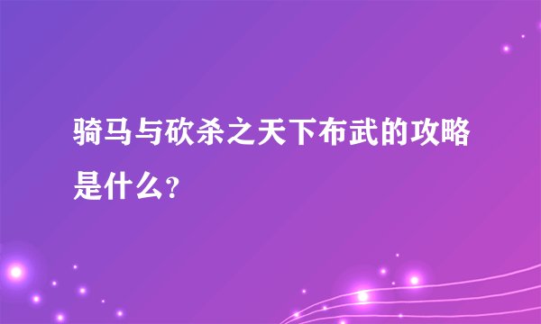 骑马与砍杀之天下布武的攻略是什么？