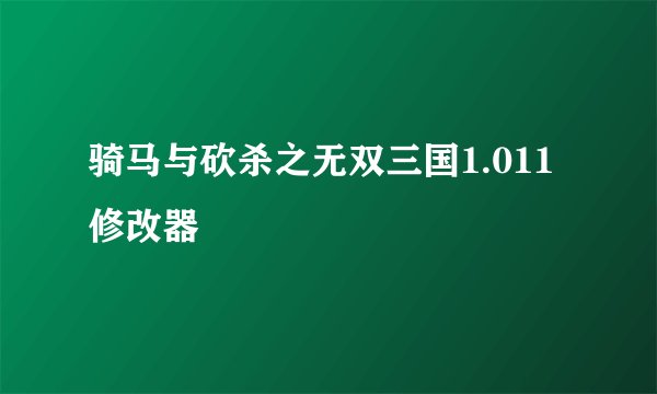骑马与砍杀之无双三国1.011修改器