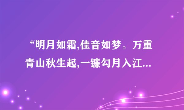 “明月如霜,佳音如梦。万重青山秋生起,一镰勾月入江中。”什么意思？