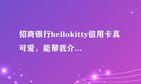 招商银行hellokitty信用卡真可爱，能帮我介绍下有什么功能吗