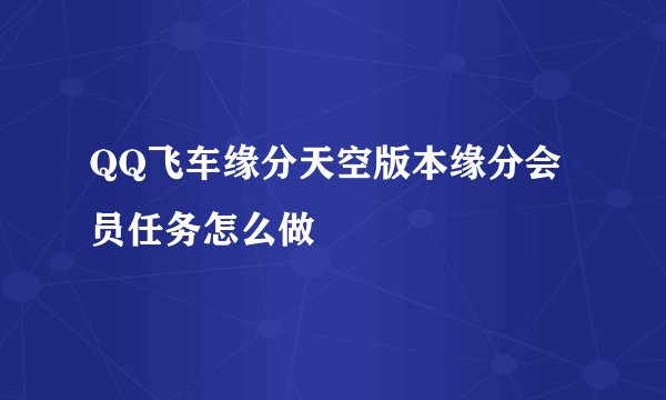 QQ飞车缘分天空版本缘分会员任务怎么做