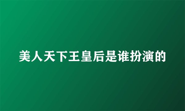 美人天下王皇后是谁扮演的