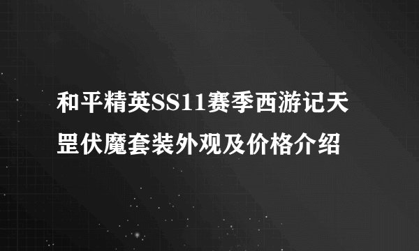 和平精英SS11赛季西游记天罡伏魔套装外观及价格介绍