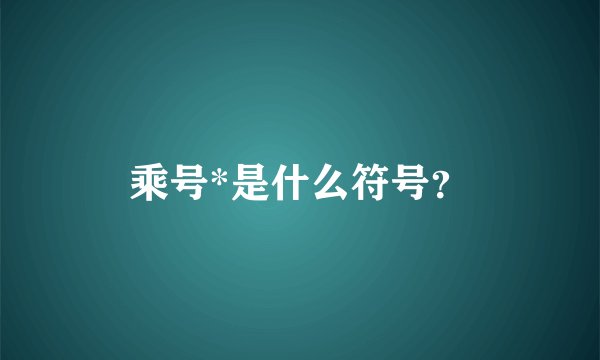 乘号*是什么符号?