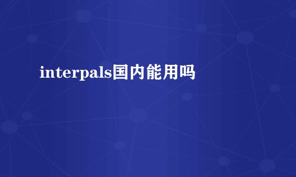 interpals国内能用吗