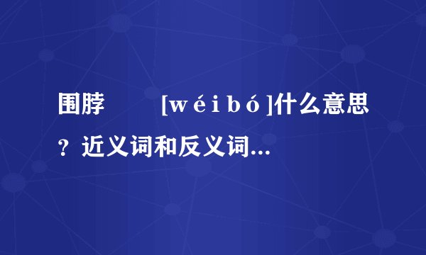 围脖   [wéi bó]什么意思？近义词和反义词是什么？英文翻译是什么？