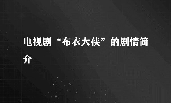 电视剧“布衣大侠”的剧情简介