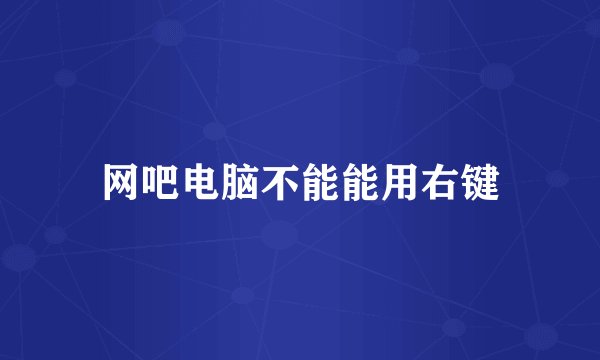 网吧电脑不能能用右键