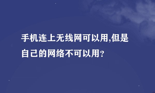 手机连上无线网可以用,但是自己的网络不可以用？
