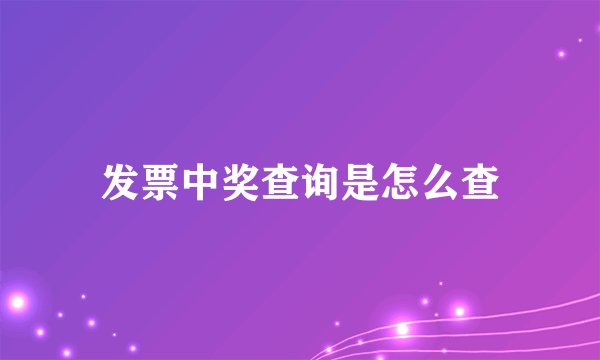 发票中奖查询是怎么查