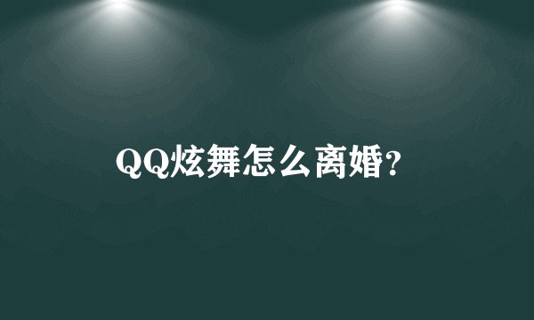QQ炫舞怎么离婚？