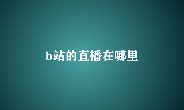 b站的直播在哪里
