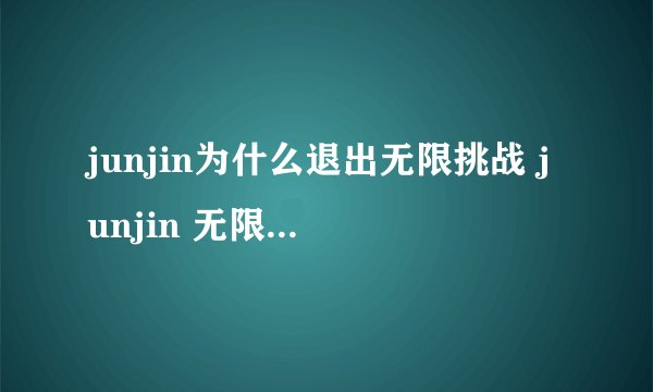 junjin为什么退出无限挑战 junjin 无限挑战矛盾揭秘