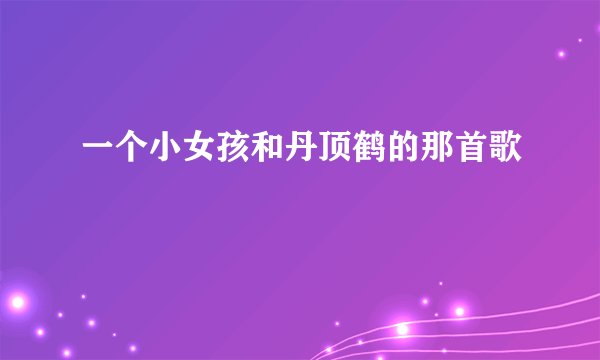 一个小女孩和丹顶鹤的那首歌